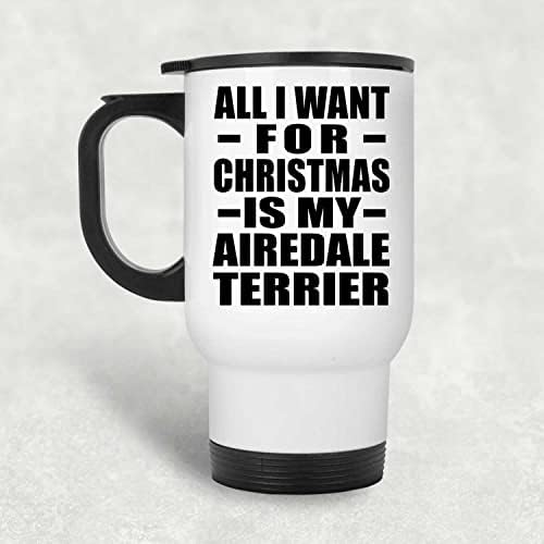 עיצוב כל מה שאני רוצה לחג המולד הוא טרייר Airedale שלי, ספל נסיעות לבן 14oz כוס מבודד מפלדת אל חלד, מתנות